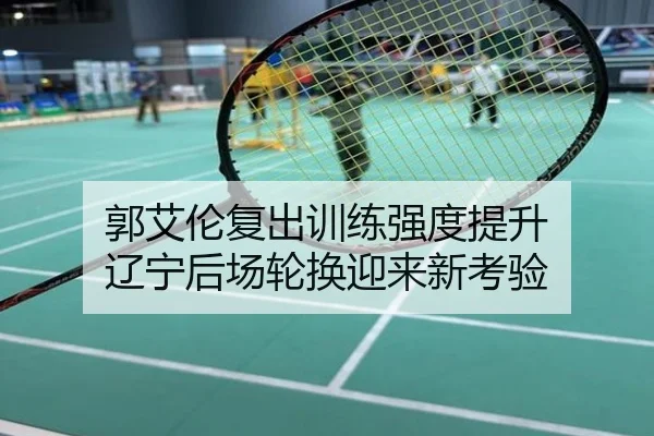 郭艾伦复出训练强度提升 辽宁后场轮换迎来新考验